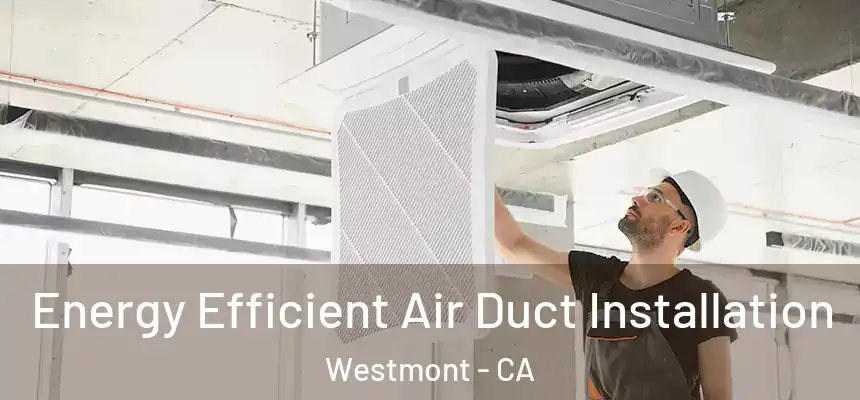  Energy Efficient Air Duct Installation Westmont - CA