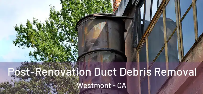  Post-Renovation Duct Debris Removal Westmont - CA