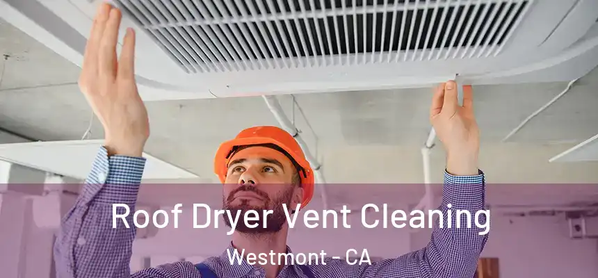  Roof Dryer Vent Cleaning Westmont - CA